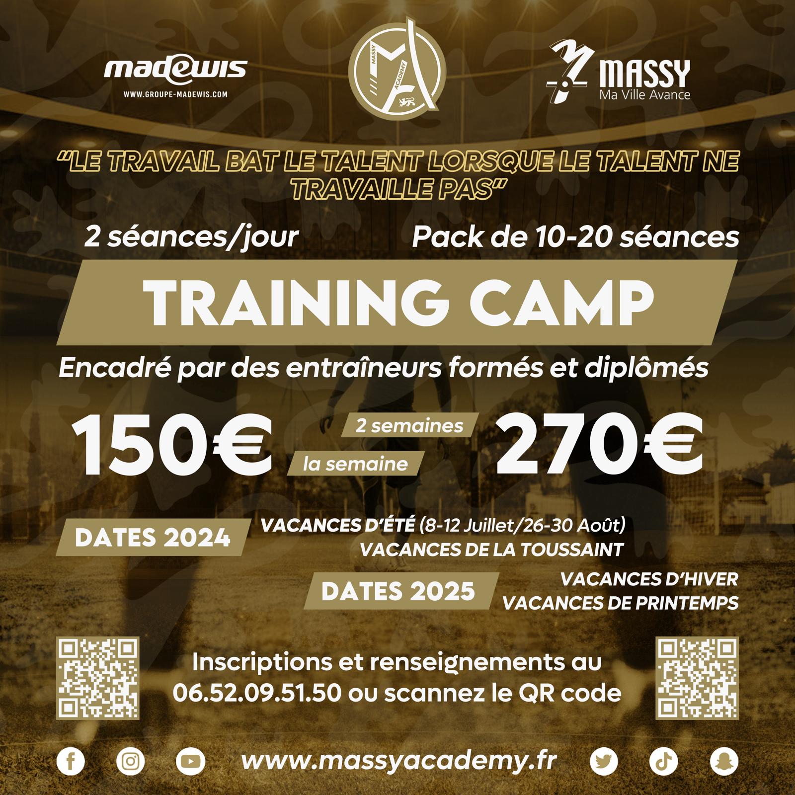 Training Camp - Massy. Le travail bat le talent lorsque le talent ne travaille pas. 2 séances/jour. Pack de 10-20 séances. Encadré par des entraîneurs formés et diplômés. Tarifs : 150€ la semaine, 270€ pour 2 semaines. Dates 2024 : Vacances d'été (8-12 juillet / 26-30 août), Vacances de la Toussaint. Dates 2025 : Vacances d'hiver, Vacances de printemps. Inscriptions et renseignements au 06.52.09.51.50 ou scannez le QR code. www.massyacademy.fr. Logos : MadeWIS, Massy Ma Ville Avance